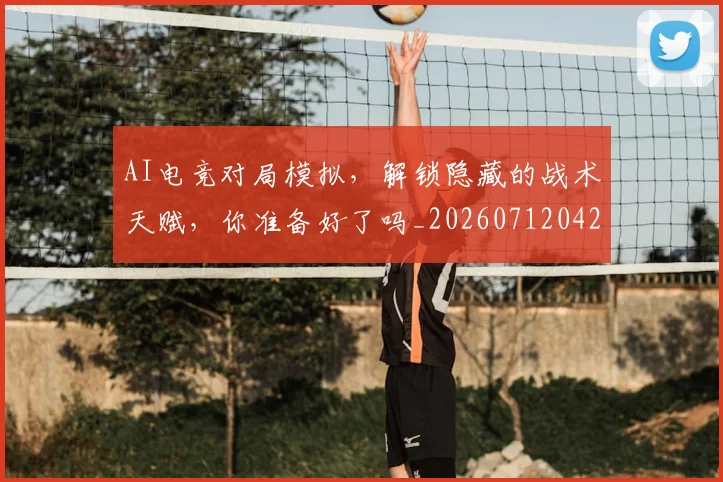 AI电竞对局模拟,解锁隐藏的战术天赋,你准备好了吗_20260712042309