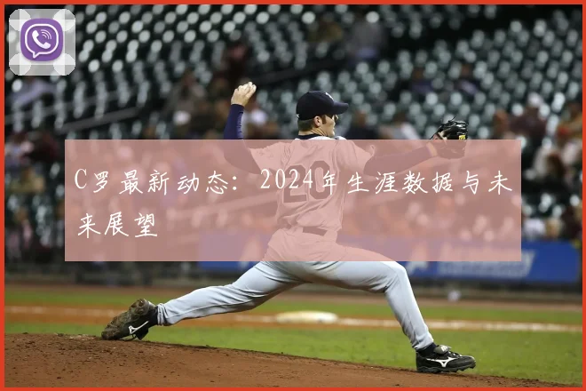 C罗最新动态:2024年生涯数据与未来展望