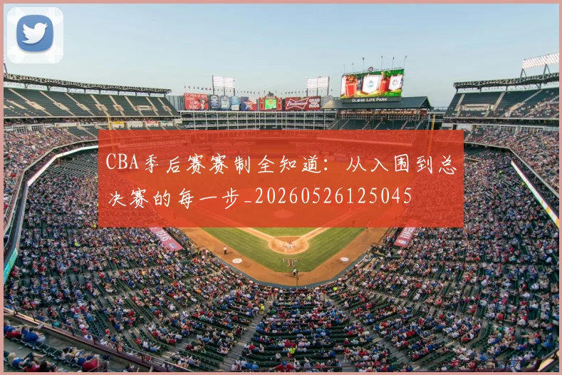 CBA季后赛赛制全知道：从入围到总决赛的每一步_20260526125045